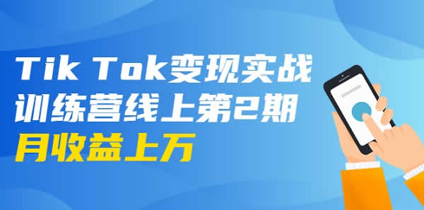 短视频副业《国际版TikTok抖音实战训练营线上第2期 日入100+美刀》